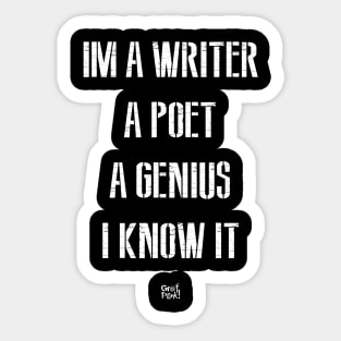 IM A WRITER A POET A GENIUS I KNOW IT Sticker